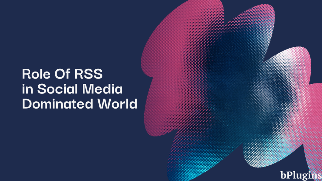 Role Of RSS in Social Media Dominated World: Introducing TikTok Feed Plugin WordPress